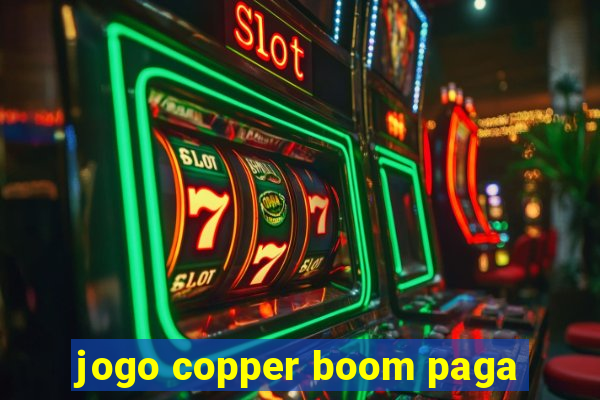 jogo copper boom paga