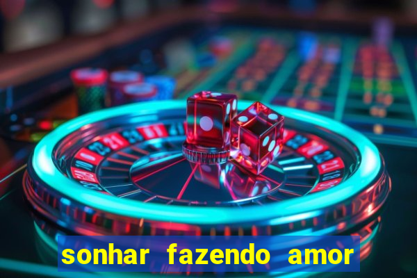 sonhar fazendo amor com outra pessoa jogo do bicho