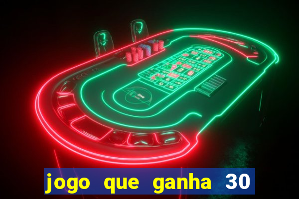 jogo que ganha 30 reais no cadastro