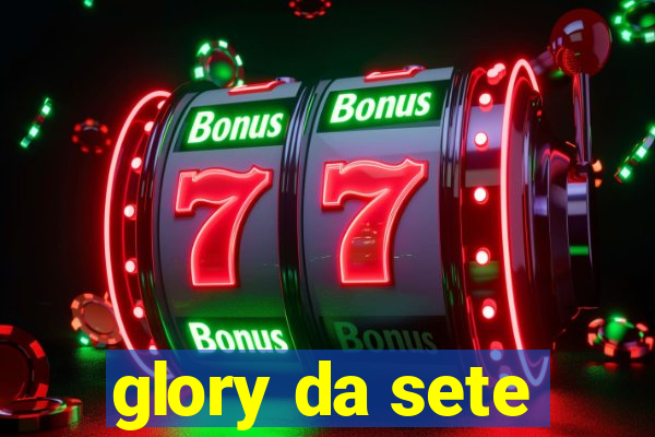 glory da sete