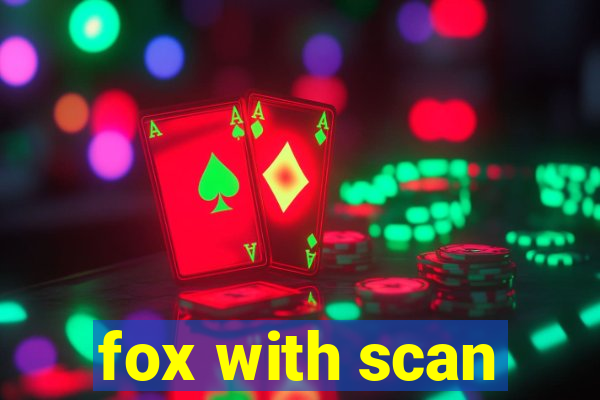 fox with scan