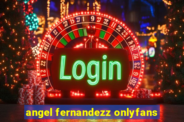 angel fernandezz onlyfans