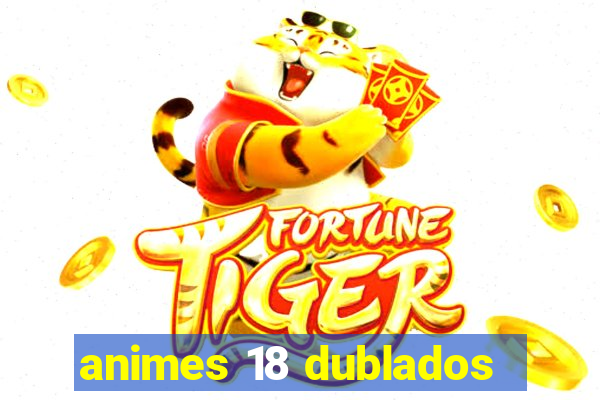 animes 18 dublados