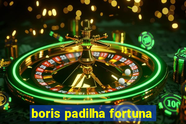 boris padilha fortuna