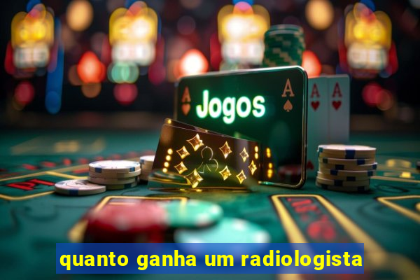 quanto ganha um radiologista