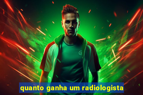 quanto ganha um radiologista