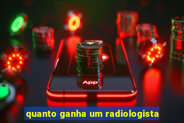 quanto ganha um radiologista