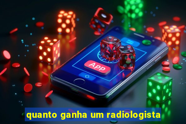 quanto ganha um radiologista