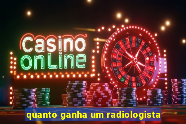 quanto ganha um radiologista