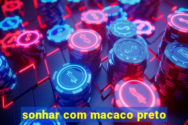 sonhar com macaco preto