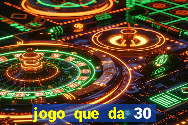 jogo que da 30 reais de bonus