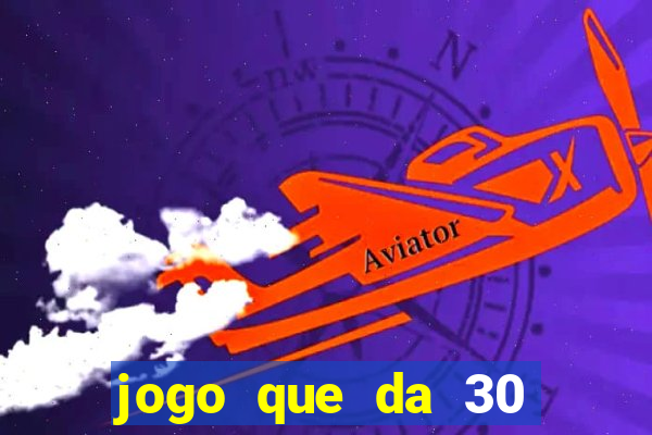 jogo que da 30 reais de bonus