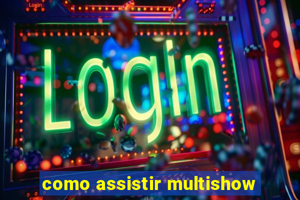 como assistir multishow