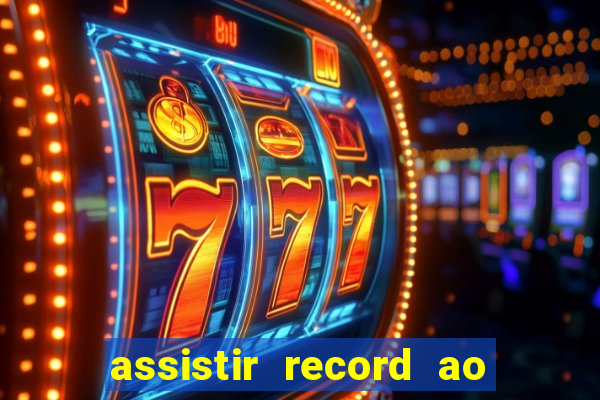 assistir record ao vivo bahia