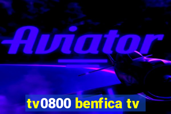 tv0800 benfica tv