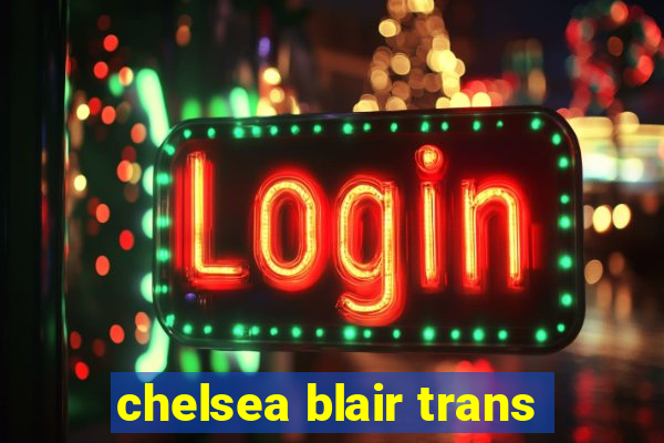 chelsea blair trans