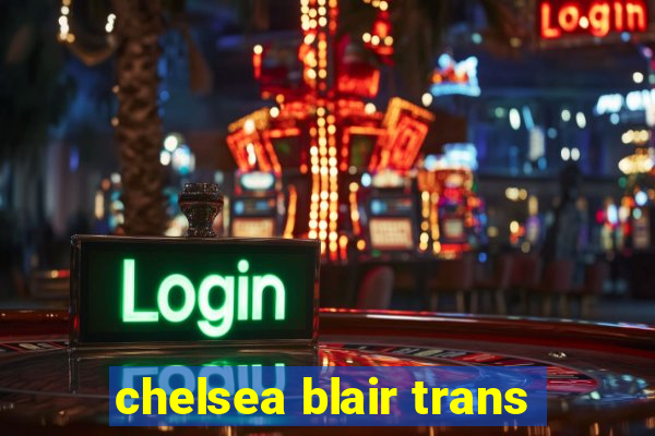 chelsea blair trans