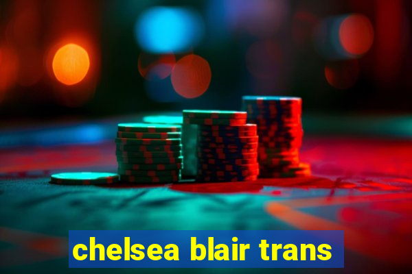 chelsea blair trans