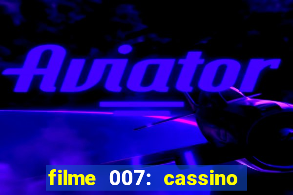 filme 007: cassino royale completo dublado youtube