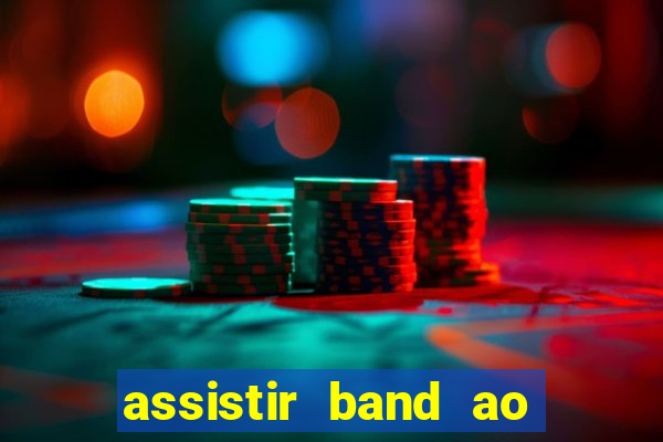 assistir band ao vivo gratis