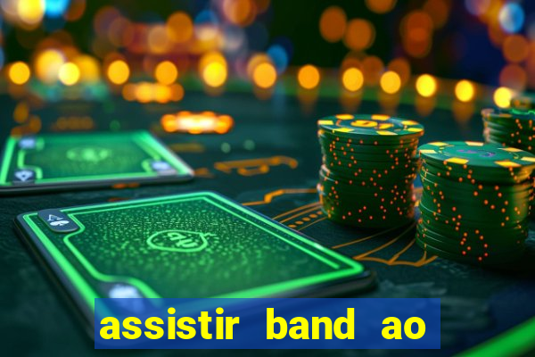 assistir band ao vivo gratis