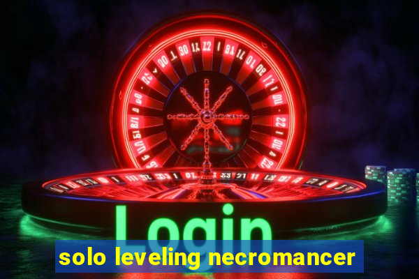 solo leveling necromancer