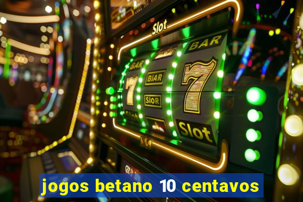 jogos betano 10 centavos