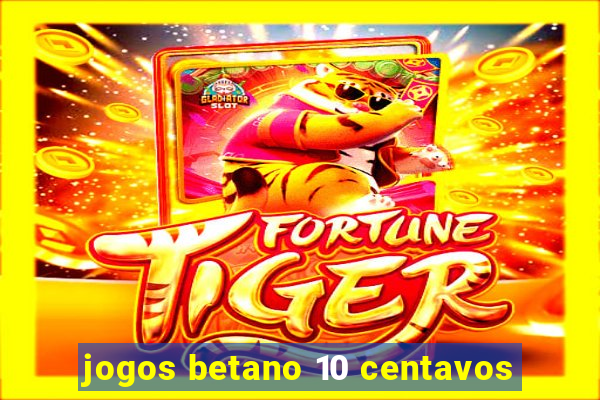 jogos betano 10 centavos