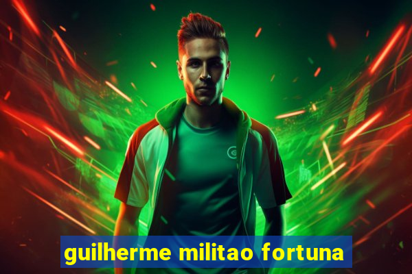 guilherme militao fortuna