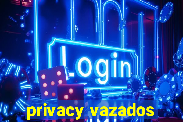 privacy vazados