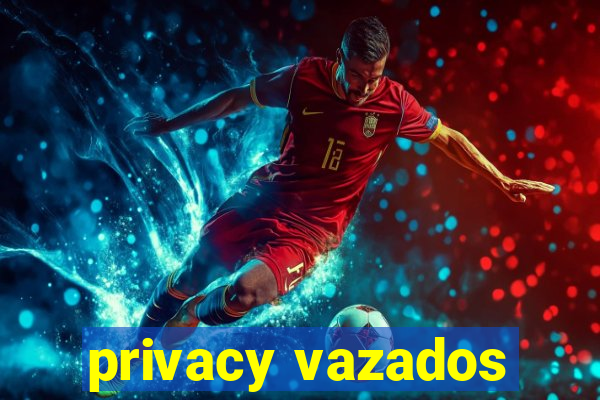 privacy vazados