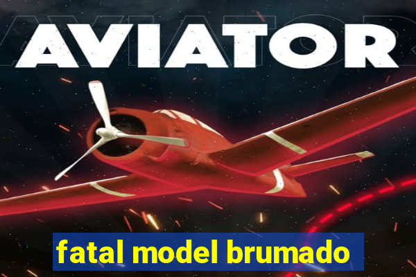 fatal model brumado