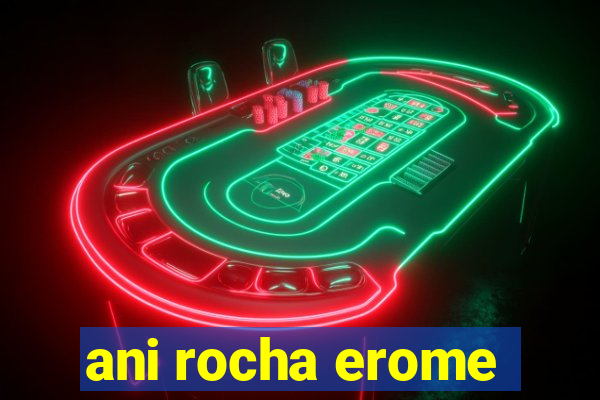 ani rocha erome