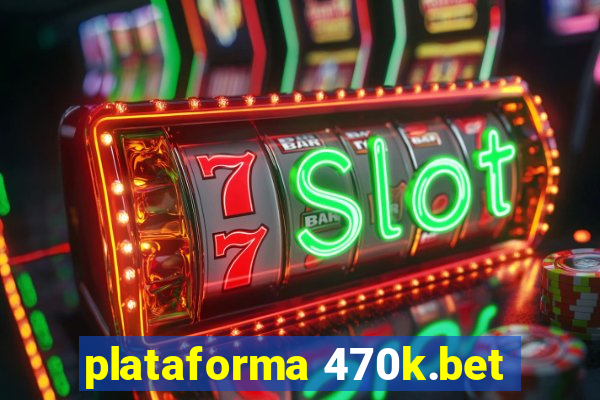 plataforma 470k.bet