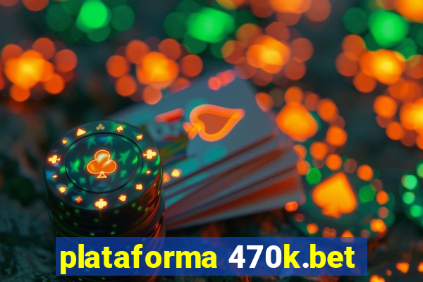 plataforma 470k.bet