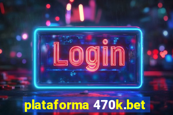 plataforma 470k.bet