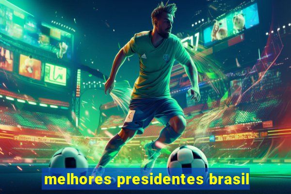 melhores presidentes brasil