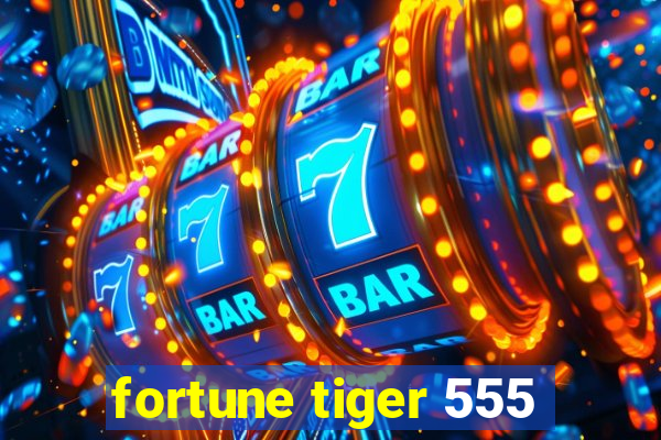 fortune tiger 555