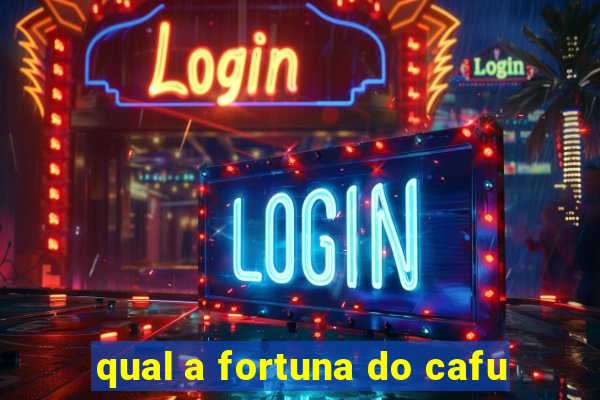 qual a fortuna do cafu