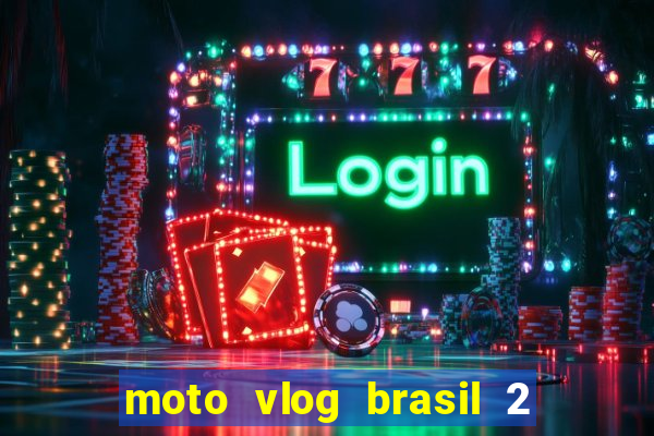 moto vlog brasil 2 dinheiro infinito