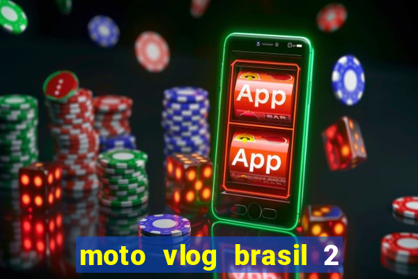 moto vlog brasil 2 dinheiro infinito