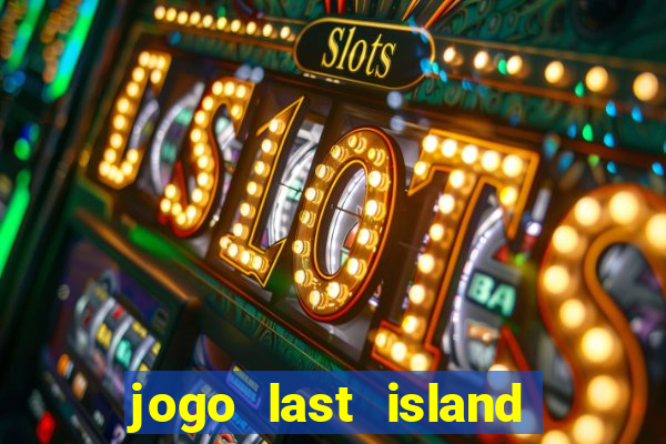 jogo last island of survival