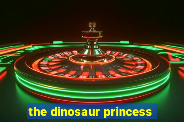 the dinosaur princess