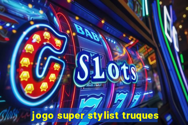 jogo super stylist truques