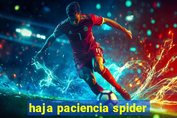 haja paciencia spider