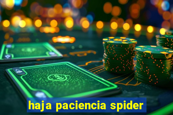 haja paciencia spider