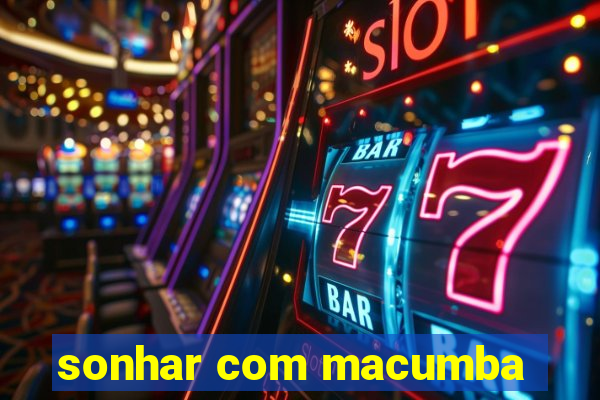 sonhar com macumba