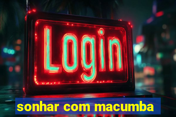 sonhar com macumba