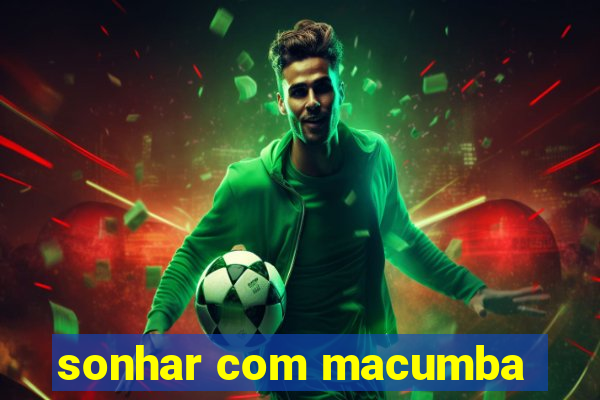 sonhar com macumba