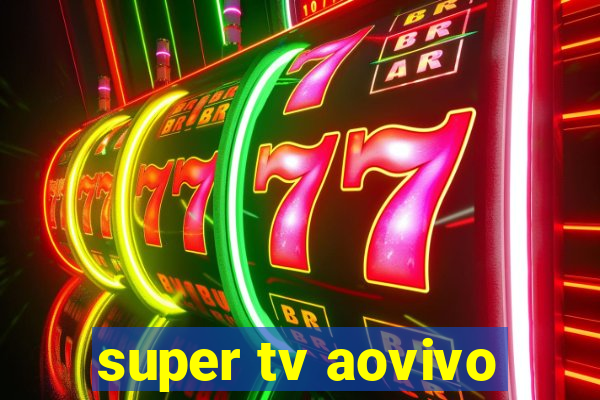 super tv aovivo